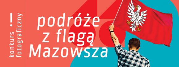 Z obiektywem przez Mazowsze, czyli konkurs &bdquo;Podr&oacute;że z flagą Mazowsza&rdquo;!